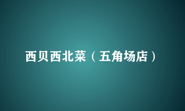 西贝西北菜（五角场店）