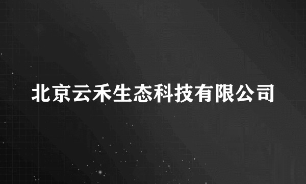北京云禾生态科技有限公司