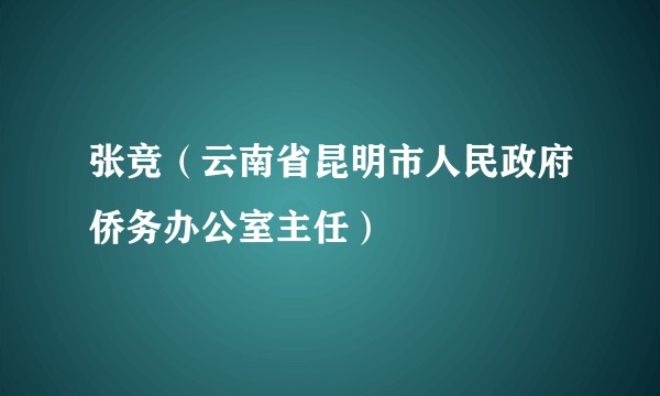 张竞（云南省昆明市人民政府侨务办公室主任）