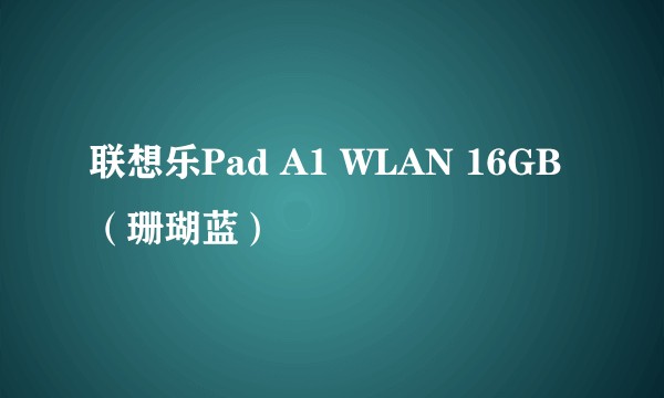 联想乐Pad A1 WLAN 16GB（珊瑚蓝）