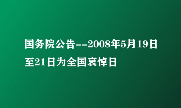 国务院公告--2008年5月19日至21日为全国哀悼日