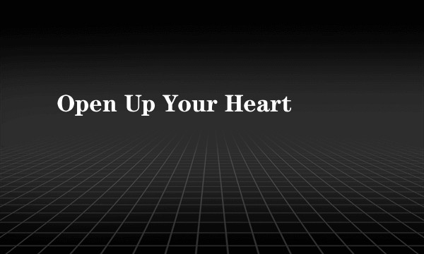 Open Up Your Heart