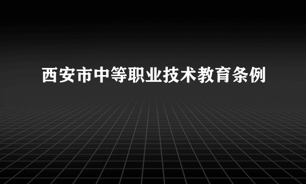 西安市中等职业技术教育条例