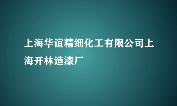 上海华谊精细化工有限公司上海开林造漆厂