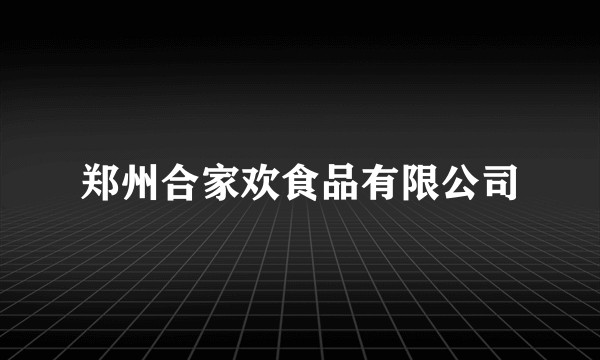 郑州合家欢食品有限公司