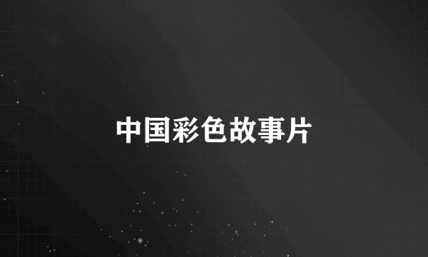 中国彩色故事片
