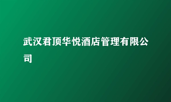 武汉君顶华悦酒店管理有限公司