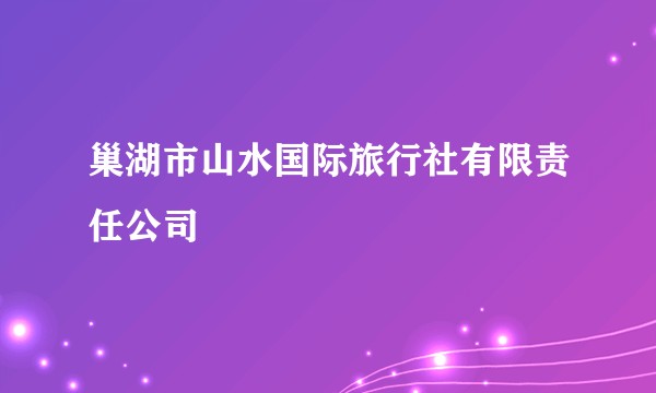 巢湖市山水国际旅行社有限责任公司