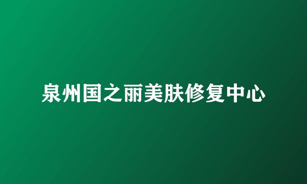 泉州国之丽美肤修复中心