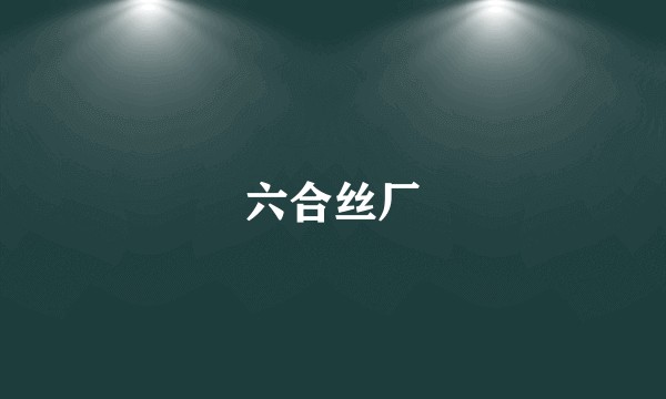 六合丝厂