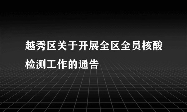 越秀区关于开展全区全员核酸检测工作的通告