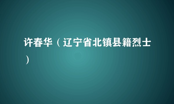 许春华(辽宁省北镇县籍烈士)