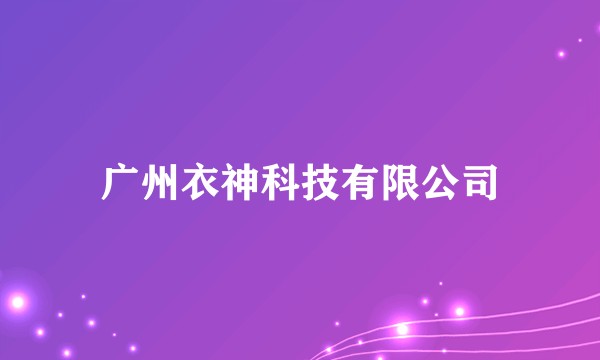 广州衣神科技有限公司