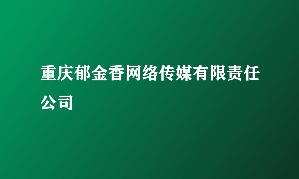 重庆郁金香网络传媒有限责任公司