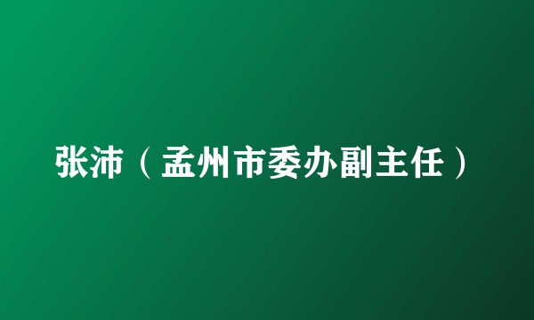 张沛（孟州市委办副主任）