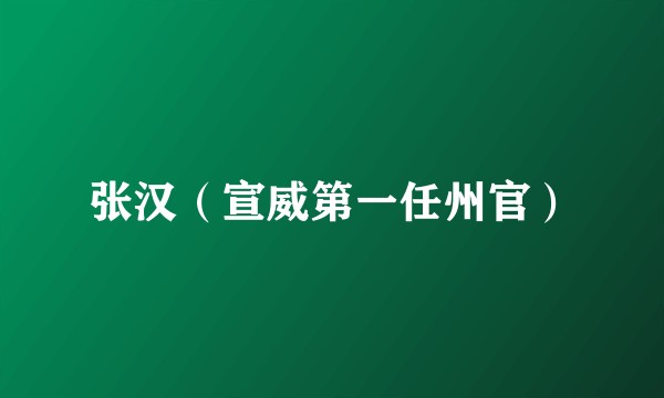 张汉（宣威第一任州官）