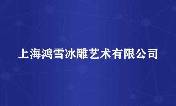 上海鸿雪冰雕艺术有限公司