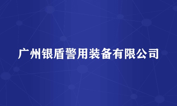 广州银盾警用装备有限公司