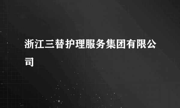 浙江三替护理服务集团有限公司