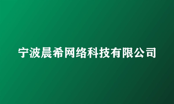 宁波晨希网络科技有限公司