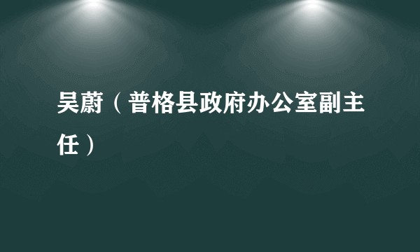 吴蔚（普格县政府办公室副主任）