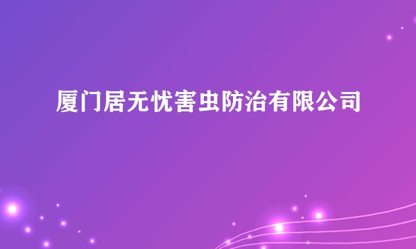 厦门居无忧害虫防治有限公司