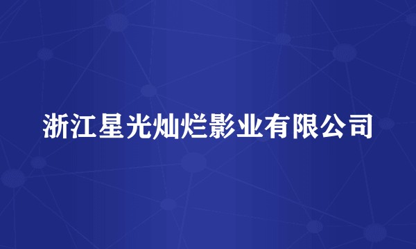 浙江星光灿烂影业有限公司