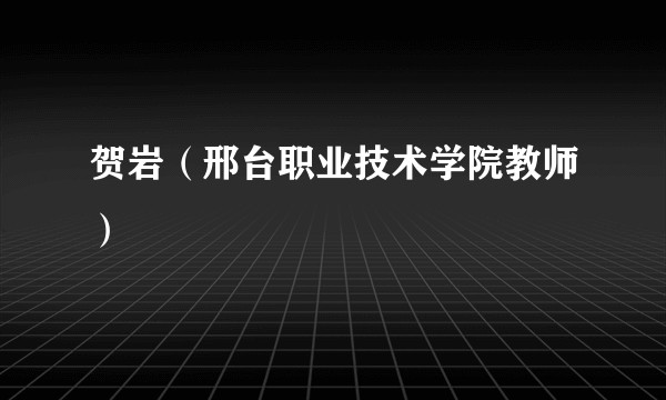 贺岩（邢台职业技术学院教师）