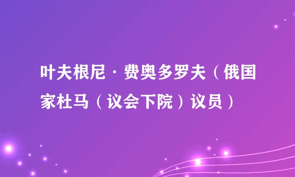 叶夫根尼·费奥多罗夫（俄国家杜马（议会下院）议员）
