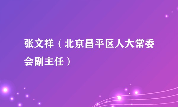张文祥（北京昌平区人大常委会副主任）