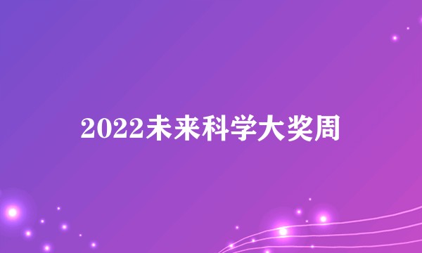 2022未来科学大奖周