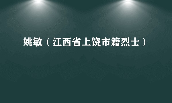 姚敏（江西省上饶市籍烈士）