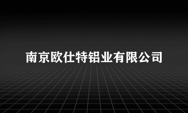 南京欧仕特铝业有限公司
