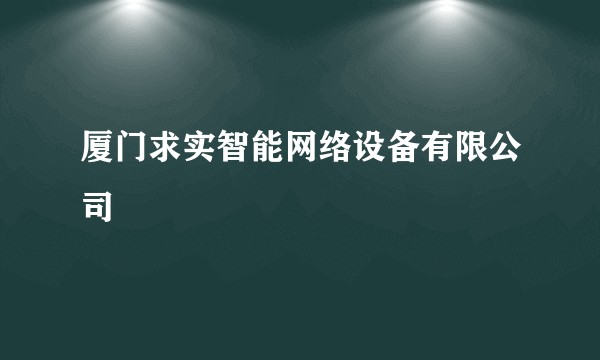 厦门求实智能网络设备有限公司