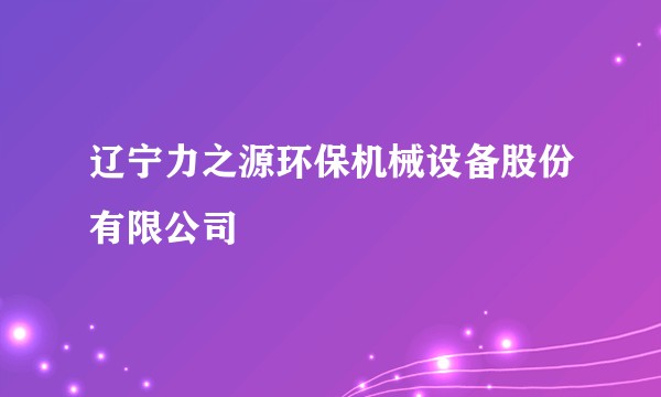 辽宁力之源环保机械设备股份有限公司