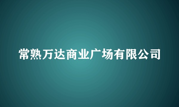 常熟万达商业广场有限公司