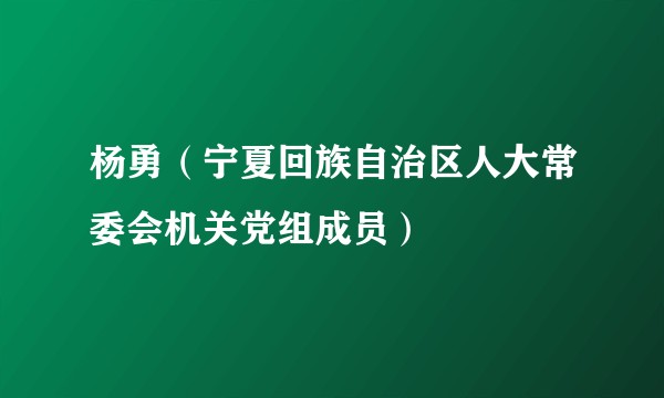 杨勇（宁夏回族自治区人大常委会机关党组成员）