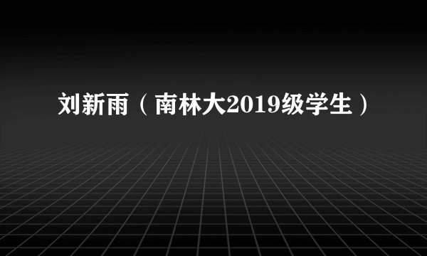 刘新雨（南林大2019级学生）