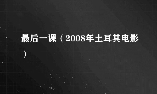 最后一课（2008年土耳其电影）