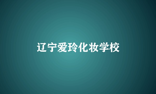 辽宁爱玲化妆学校