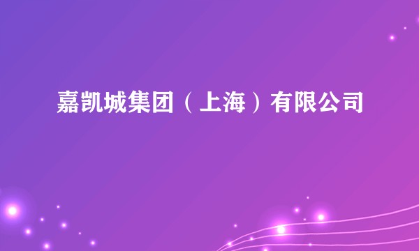 嘉凯城集团（上海）有限公司
