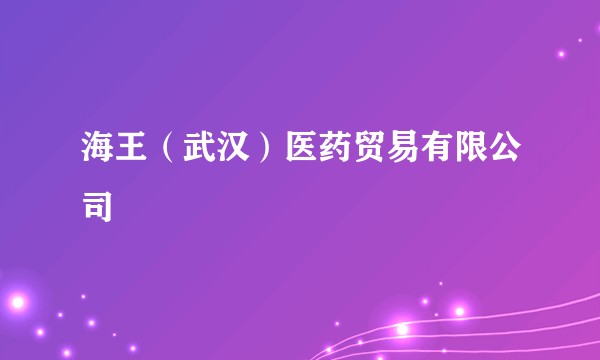 海王（武汉）医药贸易有限公司
