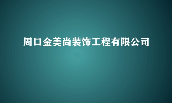 周口金美尚装饰工程有限公司