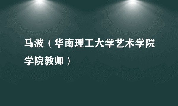 马波（华南理工大学艺术学院学院教师）