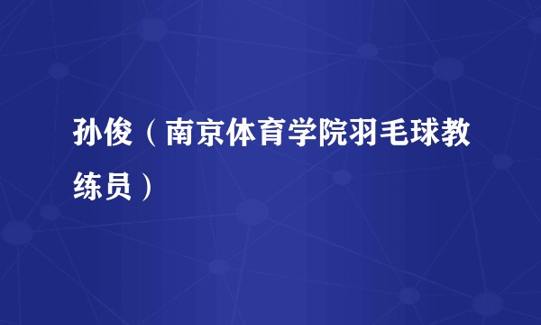孙俊（南京体育学院羽毛球教练员）