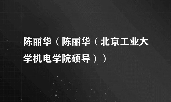 陈丽华(陈丽华(北京工业大学机电学院硕导))