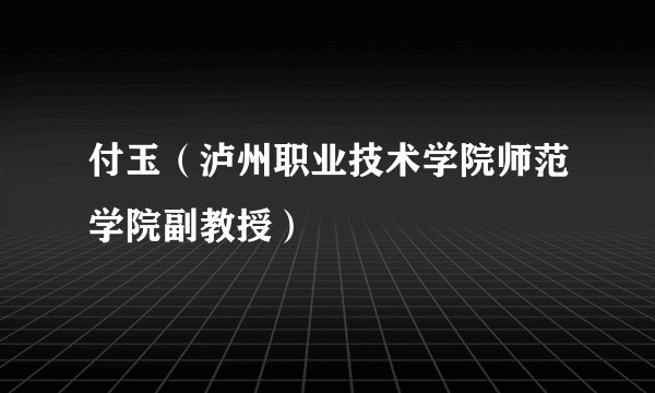 付玉(泸州职业技术学院师范学院副教授)