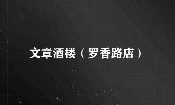 文章酒楼（罗香路店）