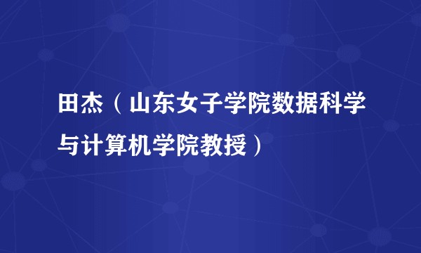 田杰（山东女子学院数据科学与计算机学院教授）