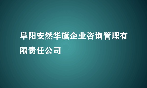 阜阳安然华旗企业咨询管理有限责任公司